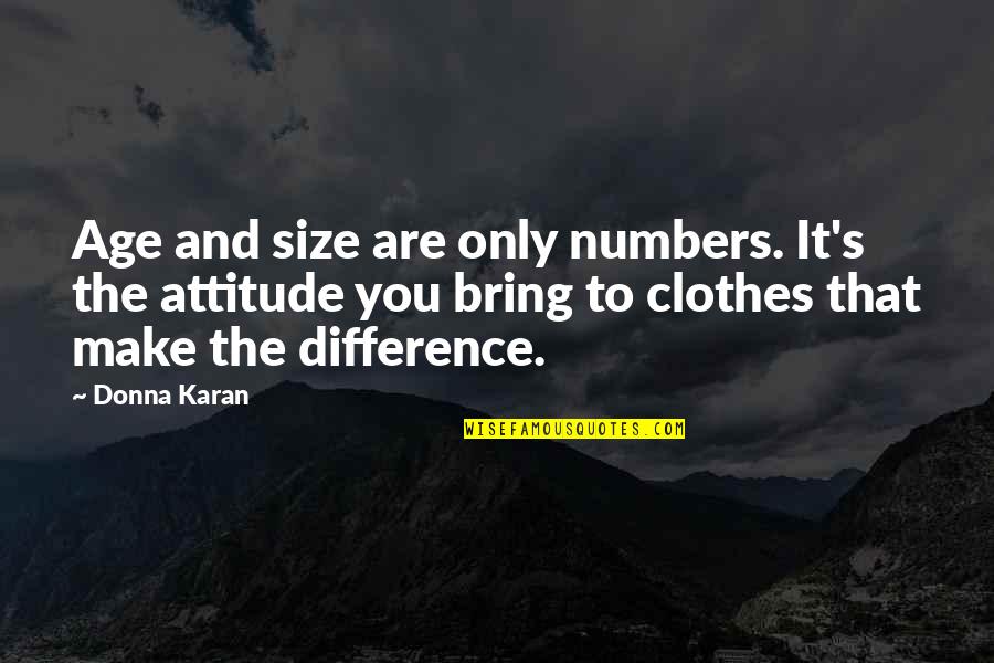 Age And Attitude Quotes By Donna Karan: Age and size are only numbers. It's the