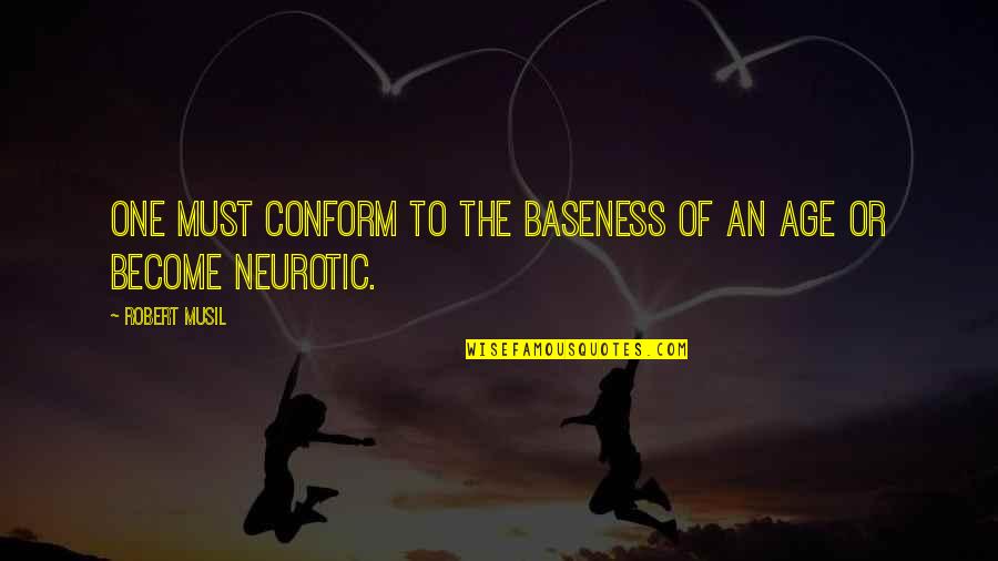 Age And Attitude Quotes By Robert Musil: One must conform to the baseness of an