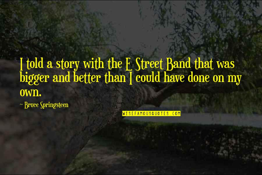 Age And Birthdays Quotes By Bruce Springsteen: I told a story with the E Street