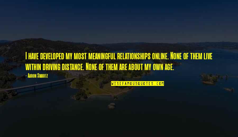 Age And Distance Quotes By Aaron Swartz: I have developed my most meaningful relationships online.