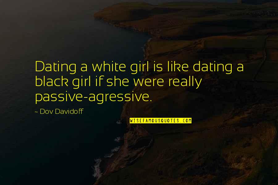 Age And Distance Quotes By Dov Davidoff: Dating a white girl is like dating a