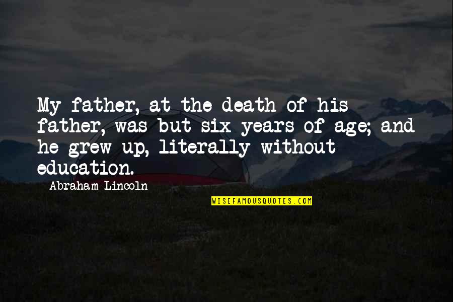 Age And Education Quotes By Abraham Lincoln: My father, at the death of his father,