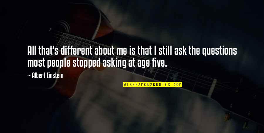 Age And Education Quotes By Albert Einstein: All that's different about me is that I Age And Education Quotes By Albert Einstein: All that's different about me is that I