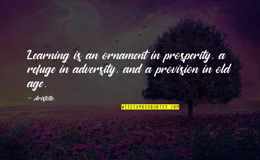 Age And Education Quotes By Aristotle.: Learning is an ornament in prosperity, a refuge Age And Education Quotes By Aristotle.: Learning is an ornament in prosperity, a refuge