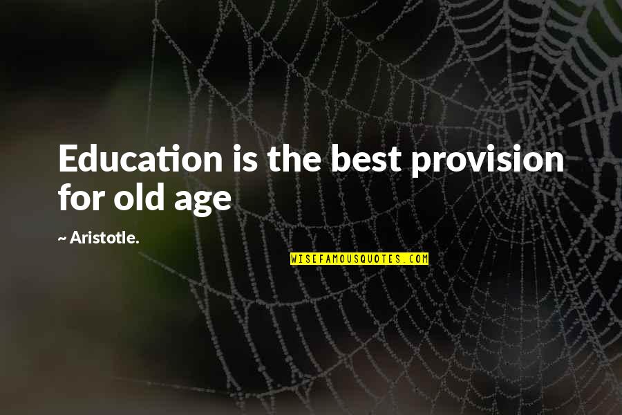 Age And Education Quotes By Aristotle.: Education is the best provision for old age