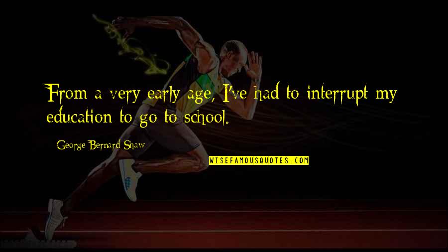 Age And Education Quotes By George Bernard Shaw: From a very early age, I've had to