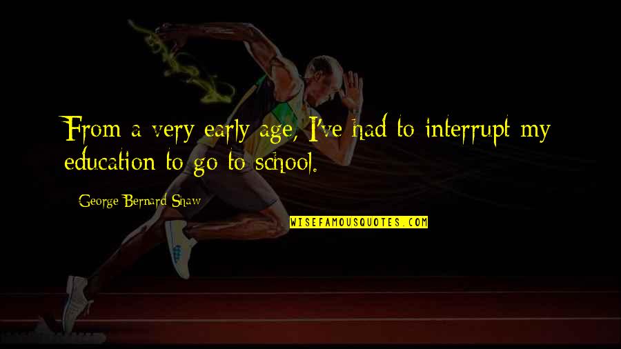 Age And Education Quotes By George Bernard Shaw: From a very early age, I've had to Age And Education Quotes By George Bernard Shaw: From a very early age, I've had to