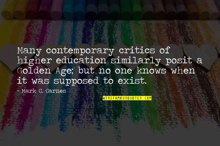 Age And Education Quotes By Mark C. Carnes: Many contemporary critics of higher education similarly posit Age And Education Quotes By Mark C. Carnes: Many contemporary critics of higher education similarly posit