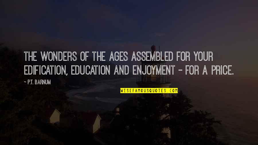 Age And Education Quotes By P.T. Barnum: The wonders of the ages assembled for your