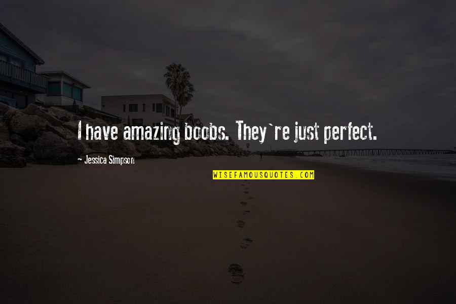 Age And Experience Beats Youth Quotes By Jessica Simpson: I have amazing boobs. They're just perfect. Age And Experience Beats Youth Quotes By Jessica Simpson: I have amazing boobs. They're just perfect.