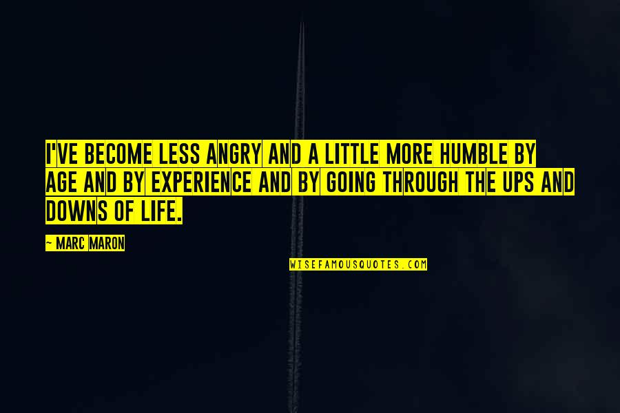 Age And Experience Quotes By Marc Maron: I've become less angry and a little more