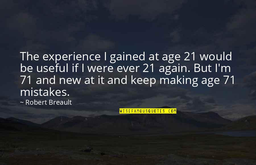 Age And Experience Quotes By Robert Breault: The experience I gained at age 21 would