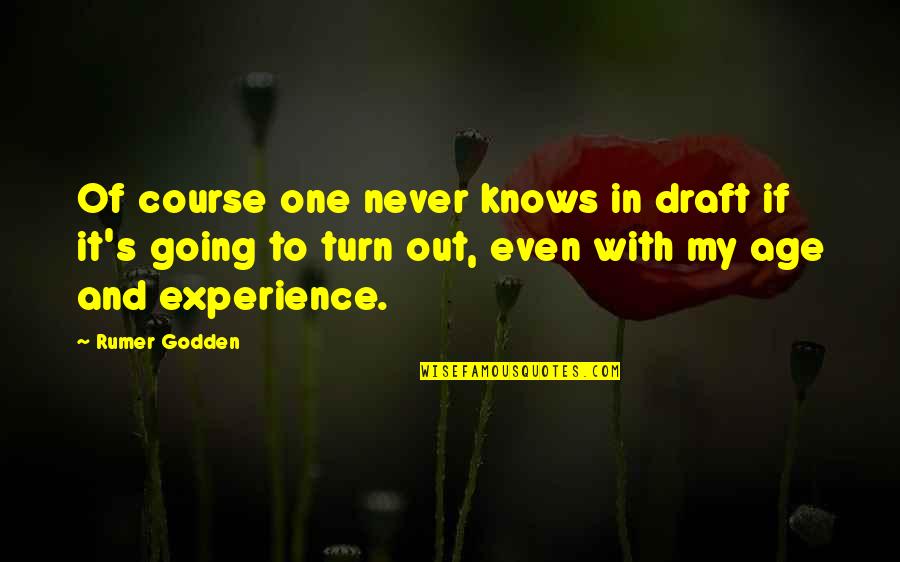 Age And Experience Quotes By Rumer Godden: Of course one never knows in draft if