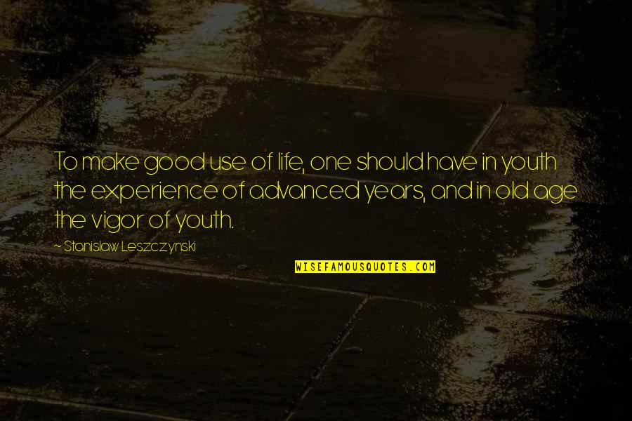 Age And Experience Quotes By Stanislaw Leszczynski: To make good use of life, one should
