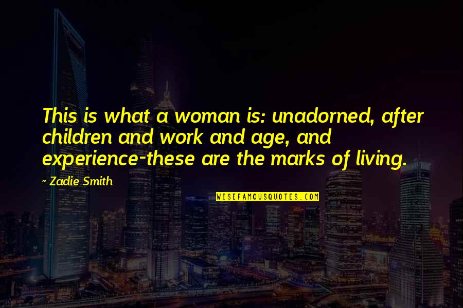 Age And Experience Quotes By Zadie Smith: This is what a woman is: unadorned, after
