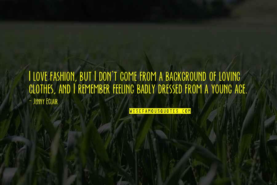 Age And Feeling Young Quotes By Jenny Eclair: I love fashion, but I don't come from Age And Feeling Young Quotes By Jenny Eclair: I love fashion, but I don't come from