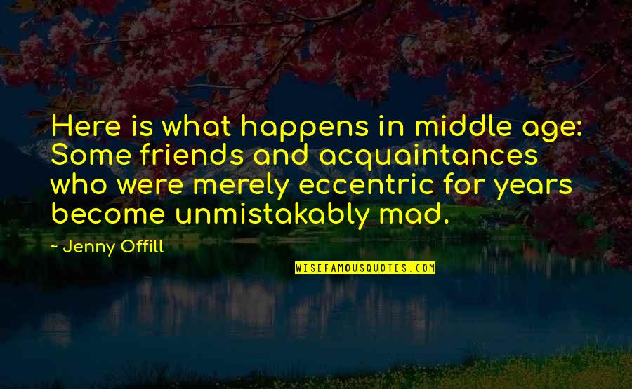 Age And Friends Quotes By Jenny Offill: Here is what happens in middle age: Some