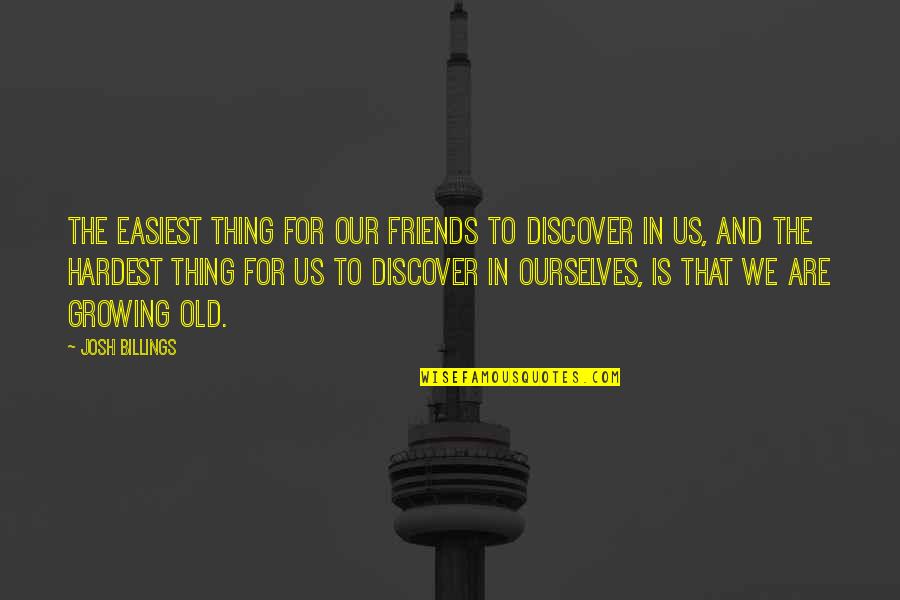 Age And Friends Quotes By Josh Billings: The easiest thing for our friends to discover