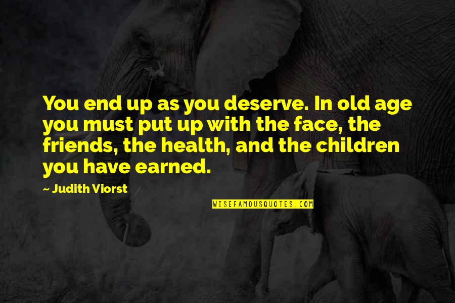 Age And Friends Quotes By Judith Viorst: You end up as you deserve. In old