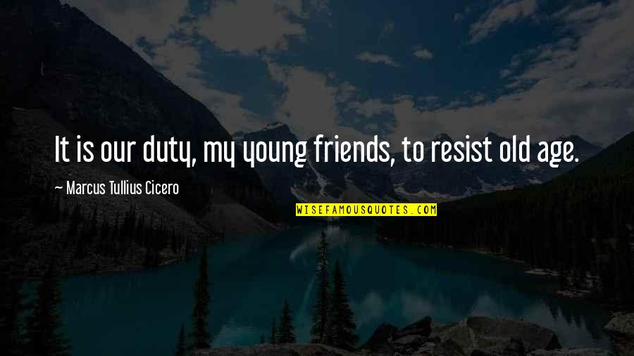Age And Friends Quotes By Marcus Tullius Cicero: It is our duty, my young friends, to