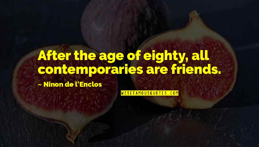 Age And Friends Quotes By Ninon De L'Enclos: After the age of eighty, all contemporaries are