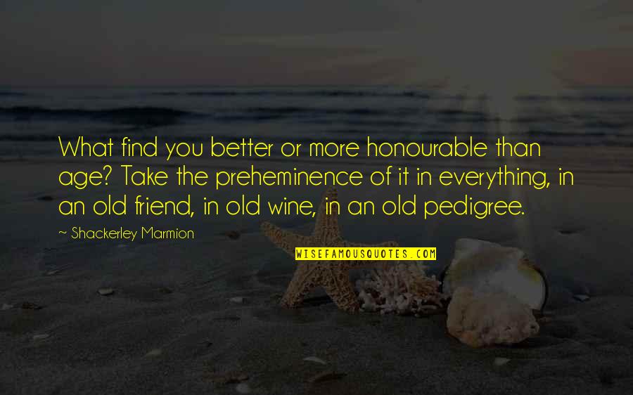 Age And Friends Quotes By Shackerley Marmion: What find you better or more honourable than