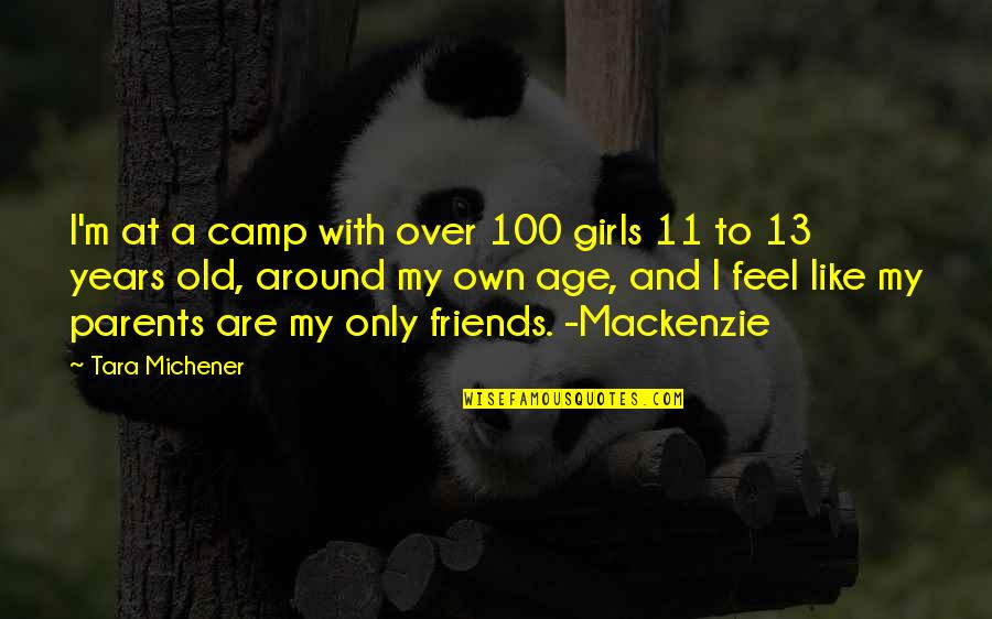 Age And Friends Quotes By Tara Michener: I'm at a camp with over 100 girls