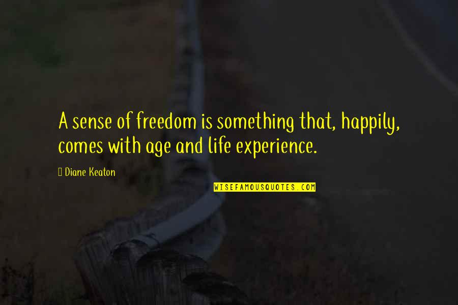 Age And Happiness Quotes By Diane Keaton: A sense of freedom is something that, happily,