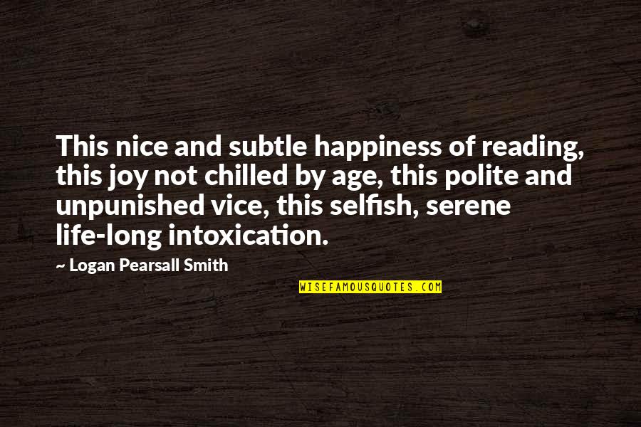 Age And Happiness Quotes By Logan Pearsall Smith: This nice and subtle happiness of reading, this