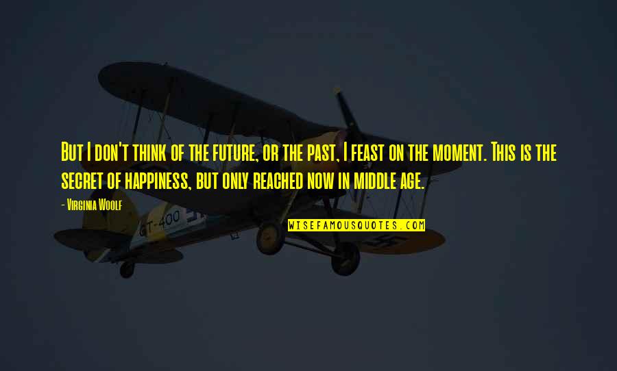 Age And Happiness Quotes By Virginia Woolf: But I don't think of the future, or