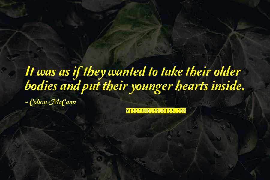 Age And Life Quotes By Colum McCann: It was as if they wanted to take Age And Life Quotes By Colum McCann: It was as if they wanted to take