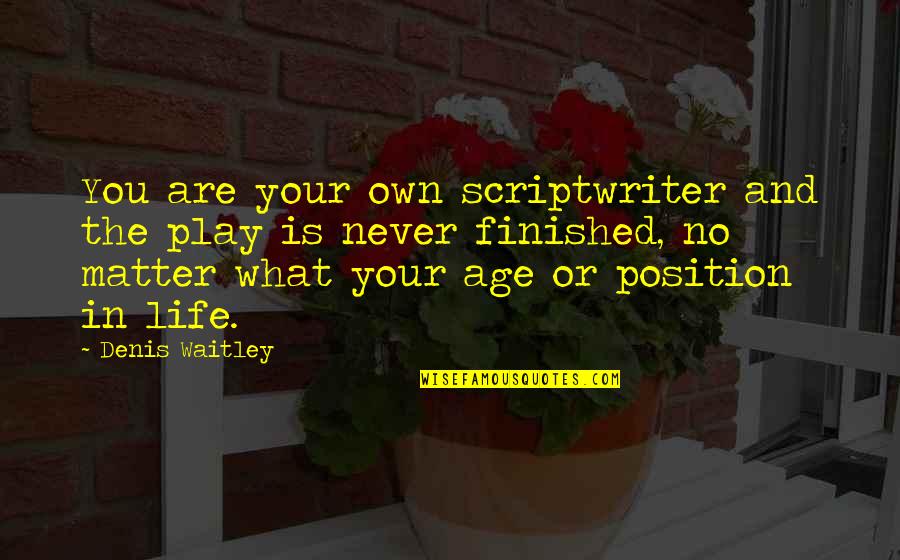 Age And Life Quotes By Denis Waitley: You are your own scriptwriter and the play Age And Life Quotes By Denis Waitley: You are your own scriptwriter and the play