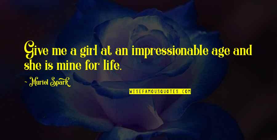 Age And Life Quotes By Muriel Spark: Give me a girl at an impressionable age