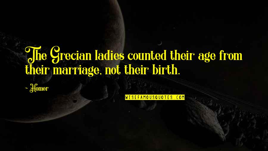 Age And Marriage Quotes By Homer: The Grecian ladies counted their age from their