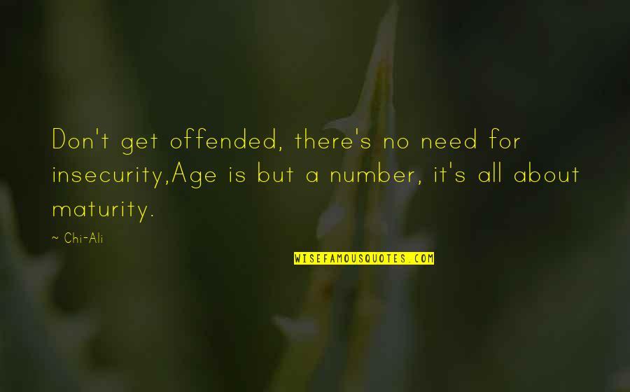 Age And Maturity Quotes By Chi-Ali: Don't get offended, there's no need for insecurity,Age