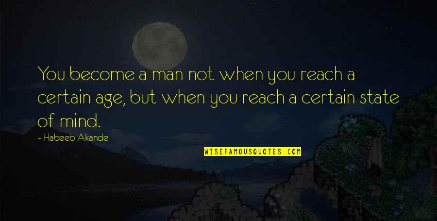 Age And Maturity Quotes By Habeeb Akande: You become a man not when you reach