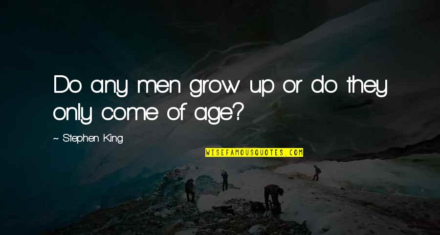 Age And Maturity Quotes By Stephen King: Do any men grow up or do they