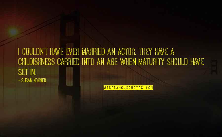 Age And Maturity Quotes By Susan Kohner: I couldn't have ever married an actor. They