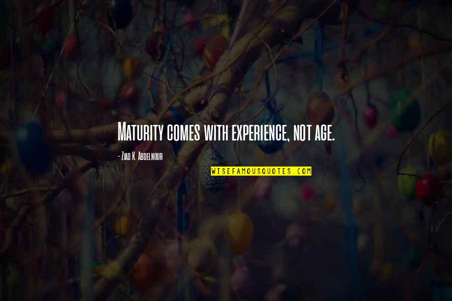 Age And Maturity Quotes By Ziad K. Abdelnour: Maturity comes with experience, not age.