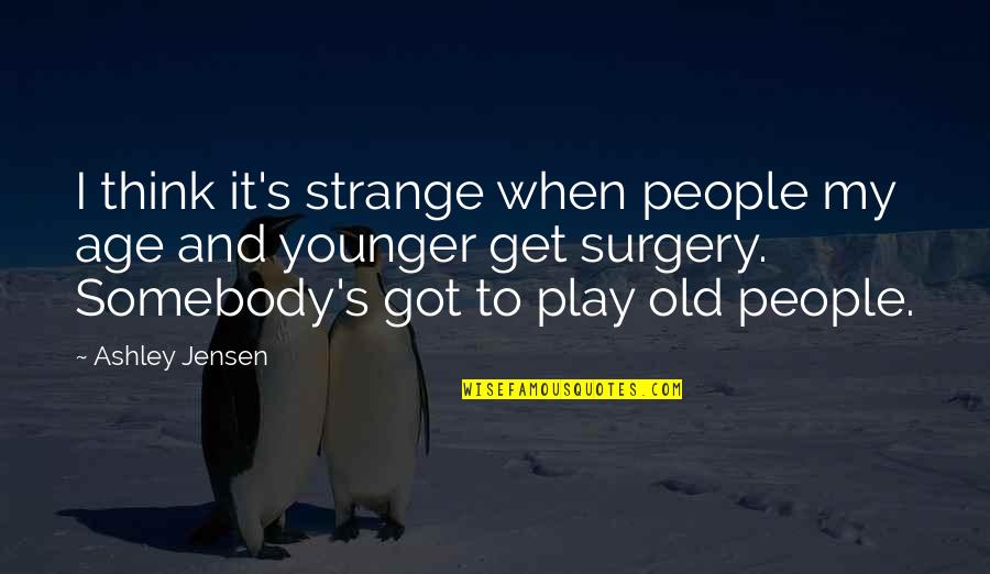 Age And Play Quotes By Ashley Jensen: I think it's strange when people my age