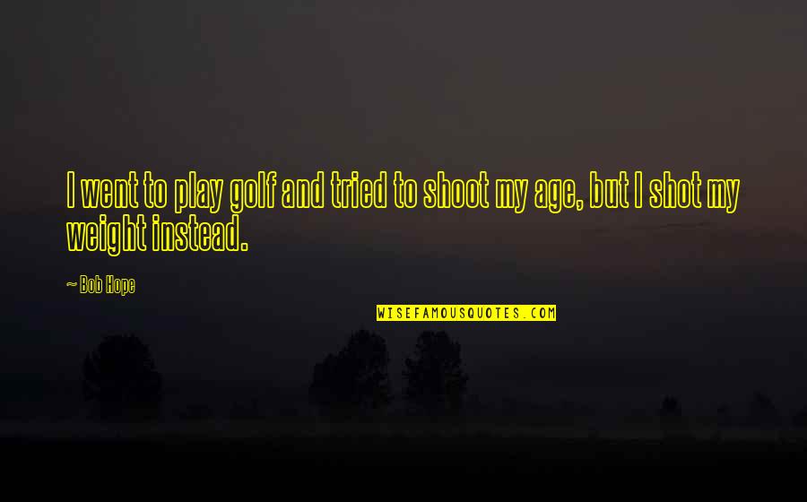 Age And Play Quotes By Bob Hope: I went to play golf and tried to