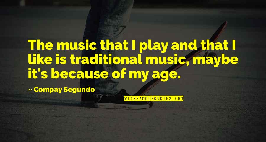 Age And Play Quotes By Compay Segundo: The music that I play and that I