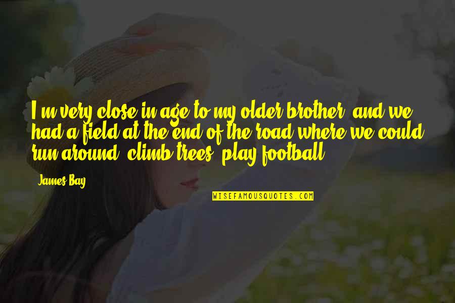 Age And Play Quotes By James Bay: I'm very close in age to my older