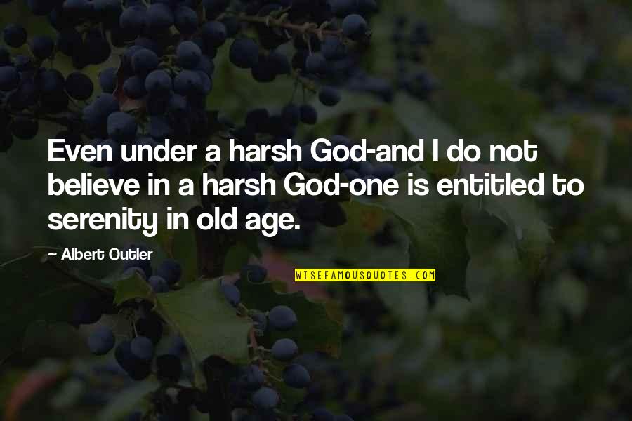 Age And Quotes By Albert Outler: Even under a harsh God-and I do not