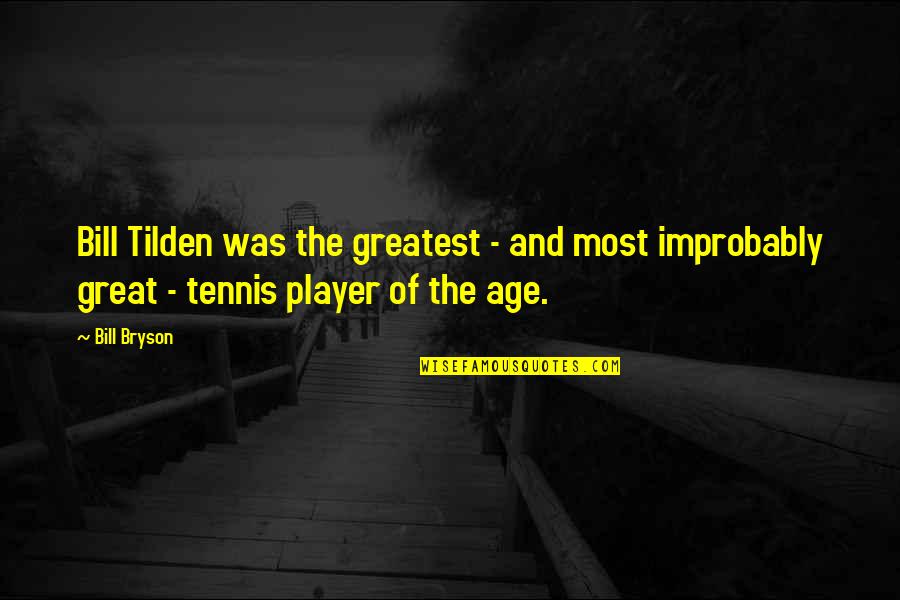 Age And Quotes By Bill Bryson: Bill Tilden was the greatest - and most