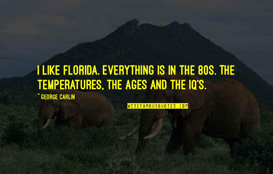 Age And Quotes By George Carlin: I like Florida. Everything is in the 80s.