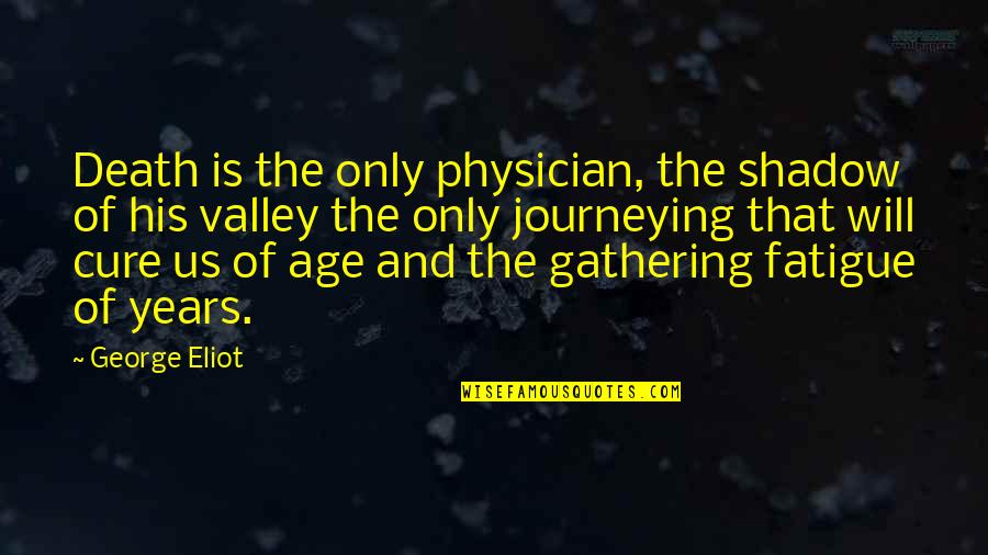 Age And Quotes By George Eliot: Death is the only physician, the shadow of