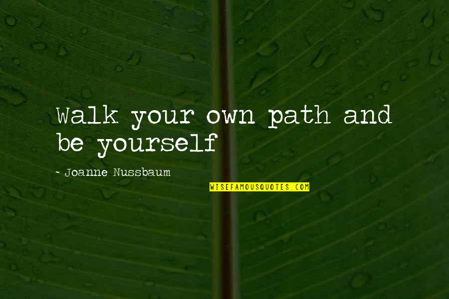 Age And Quotes By Joanne Nussbaum: Walk your own path and be yourself