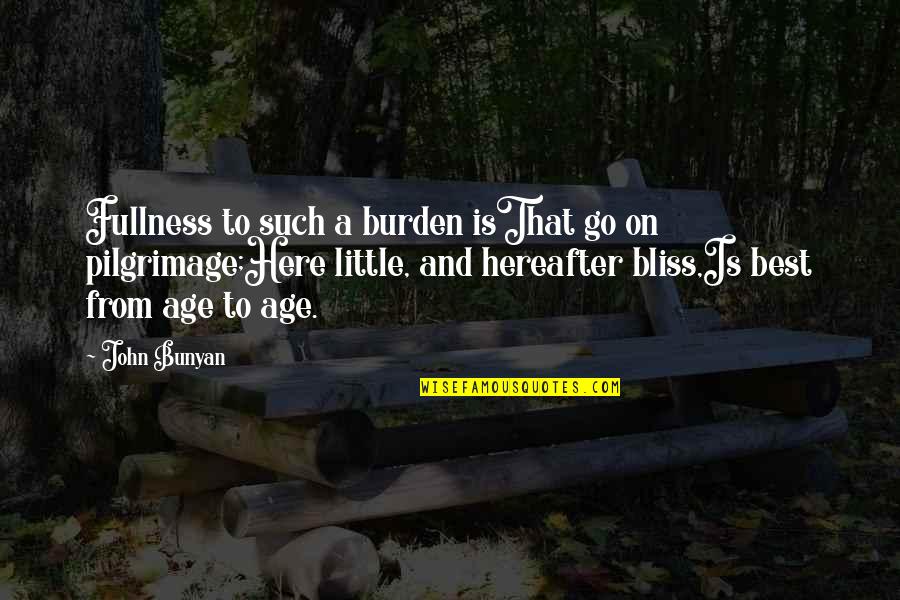 Age And Quotes By John Bunyan: Fullness to such a burden isThat go on