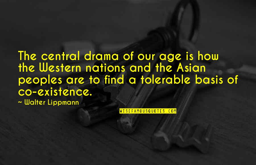 Age And Quotes By Walter Lippmann: The central drama of our age is how